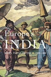 Europe’s India Words, People, Empires, 1500–1800, Sanjay Subrahmanyam (Harvard University Press, June 2017) 