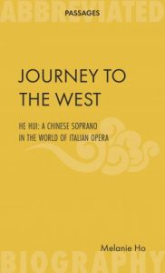 Journey to the West — He Hui: a Chinese soprano in the world of Italian opera, Melanie Ho (Abbreviated Press, October 2017)