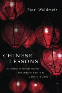 Chinese Lessons: An American mother teaches her children how to be Chinese, Patti Waldmeir (CreateSpace, December 2017)