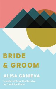 Bride and Groom, Alisa Ganieva, Carol Apollonio (trans) (Deep Vellum, April 2018)