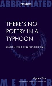 There's No Poetry in a Typhoon: Vignettes from Journalism's Front Lines. by Agnès Bun, Melanie Ho (trans), Abbreviated Press (November 2018)