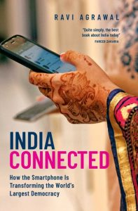India Connected: How the Smartphone is Transforming the World's Largest Democracy, Ravi Agrawal (Oxford University Press, November 2019)