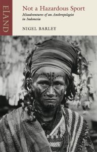 Not a Hazardous Sport: Misadventures of an Anthropologist in Indonesia, Nigel Barley (Eland Books, November 2018)