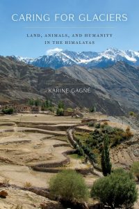 Caring for Glaciers: Land, Animals, and Humanity in the Himalayas , Karine Gagné (University of Washington Press, February 2019)