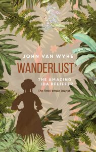 Wanderlust: The Amazing Ida Pfeiffer, the First Female Tourist, John van Wyhe (NUS Press, July 2019)