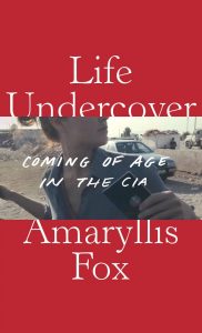 Life Undercover: Coming of Age in the CIA, Amaryllis Fox (Deckle Edge, October 2019)