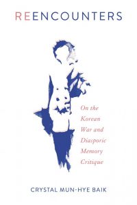 Reencounters: On the Korean War and Diasporic Memory Critique, Crystal Mun-hye Baik (Temple University Press, October 2019) 
