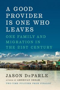 A Good Provider Is One Who Leaves: One Family and Migration in the 21st Century. Jason DeParle (Viking, August 2019)