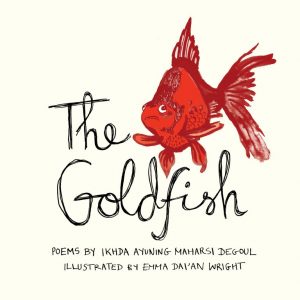 The Goldfish, Ikhda Ayuning Maharsi, Emma Dai’an Wright (illus) (Emma Press, October 2019)