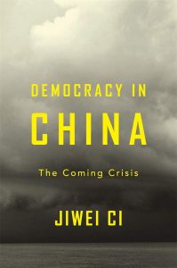Democracy in China: The Coming Crisis. Jiwei Ci (Harvard University Press, November 2019)