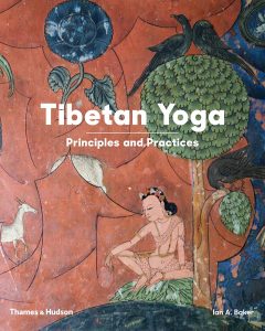 Tibetan Yoga: Principles and Practices, Ian A Baker (Thames & Hudson, May 2019; Inner Traditions, June 2019)