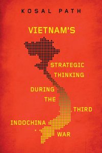 Vietnam’s Strategic Thinking during the Third Indochina War, Kosal Path (University of Wisconsin Press, February 2020)