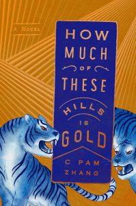 How Much of These Hills Is Gold, C Pam Zhang (Riverhead, April 2020)