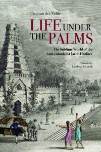 Life Under the Palms: The Sublime World of the Anti-colonialist Jacob Haafner, Paul van der Velde, Liesbeth Bennink (trans) (NUS Press, September 2020)