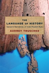 The Language of History: Sanskrit Narratives of Indo-Muslim Rule, Audrey Truschke (Columbia University Press, January 2021)