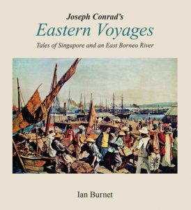 Joseph Conrad’s Eastern Voyages: Tales of Singapore and an East Borneo River, Ian Burnet  (Alfred Street Press, April 2021)