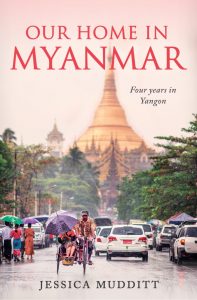 Our Home in Myanmar: Four years in Yangon, Jessica Mudditt (March 2021)