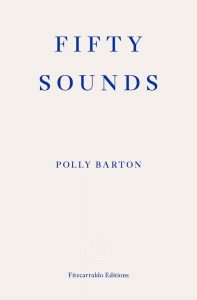 Fifty Sounds, Polly Barton (Fitzcarraldo Editions, April 2021) 