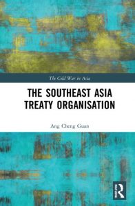 The Southeast Asia Treaty Organisation, Ang Cheng Guan (Routledge, September 2021)