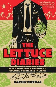 The Lettuce Diaries: How A Frenchman Found Gold Growing Vegetables in China, Xavier Naville (Earnshaw, August 2021)