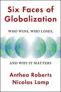 Six Faces of Globalization: Who Wins, Who Loses, and Why It Matters, Anthea Roberts, Nicolas Lamp (Harvard University Press, September 2021) 