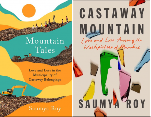 Mountain Tales: Love and Loss in the Municipality of Castaway Belongings (Castaway Mountain: Love and Loss Among the Wastepickers of Mumbai), Saumya Roy (Profile, July 2021; Astra House, September 2021)