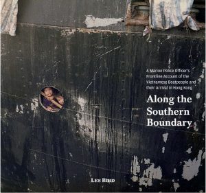 Along the Southern Boundary: A Marine Police Officer’s Frontline Account of the Vietnamese Boatpeople and their Arrival in Hong Kong, Les Bird (Blacksmith, December 2021)