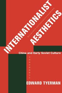 Internationalist Aesthetics: China and Early Soviet Culture, Edward Tyerman Columbia University Press, December 2021)