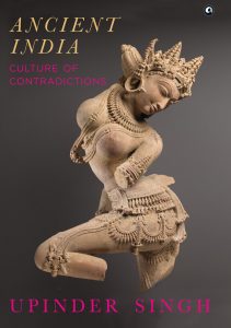 Ancient India: Culture of Contradictions, Upinder Singh (Aleph, October 2021)