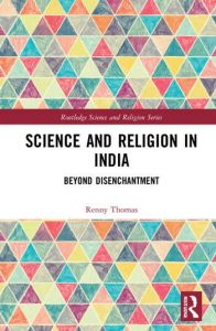 Science and Religion in India: Beyond Disenchantment, Renny Thomas (Routledge, December 2021)