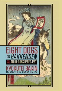 Eight Dogs, or “Hakkenden”: Part One—An Ill-Considered Jest, Kyokutei Bakin, Glynne Walley (trans) (Cornell University Press, August 2021)