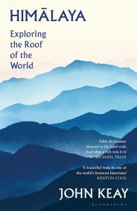 Himalaya: Exploring the Roof of the World, John Keay (Bloomsbury, September 2022)