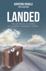 Landed: Transformative Stories of Canadian Immigrant Women, Gayathri Shukla (ed), Elena Esina (ed), Lindy Pfeil (ed) (JUly 2022)