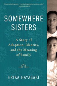 Somewhere Sisters: A Story of Adoption, Identity, and the Meaning of Family, Erika Hayasaki (Algonquin, October 2022) 