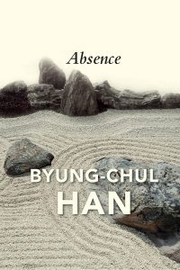 Absence: On the Culture and Philosophy of the Far East, Byung-Chul Han, Daniel Steuer (trans) (Polity, March 2023)