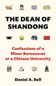  The Dean of Shandong: Confessions of a Minor Bureaucrat at a Chinese University, Daniel A Bell (Princeton University Press, March 2023)