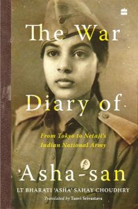 The War Diary of Asha-san: From Tokyo to Netaji’s Indian National Army, Lt Bharati ‘Asha’ Sahay Choudhry, Tanvi Srivastava (trans) (HaperCollins India, October 2022)
