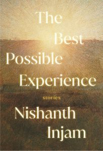 The Best Possible Experience: Stories, Nishanth Injam (Pantheon, June 2023)