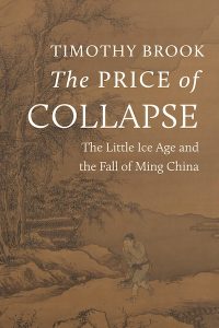  The Price of Collapse: The Little Ice Age and the Fall of Ming China, Timothy Brook (Princeton University Press, November 2024)