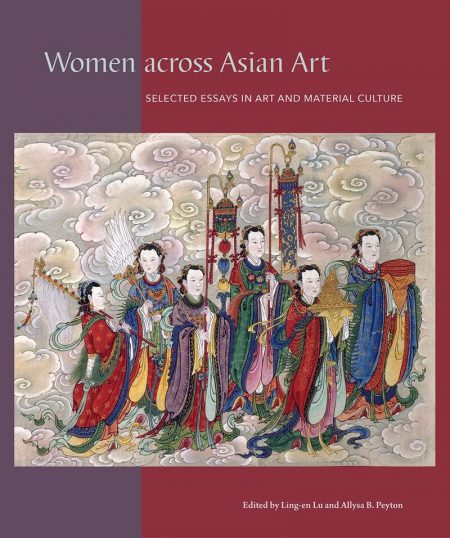 Women Across Asian Art: Selected Essays in Art and Material Culture, Ling-En Lu (ed), Allysa B Peyton (ed) (University of Florida Press, October 2023)