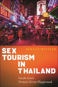 Sex Tourism in Thailand: Inside Asia’s Premier Erotic Playground, Ronald Weitzer (NYU Press, November 2023)