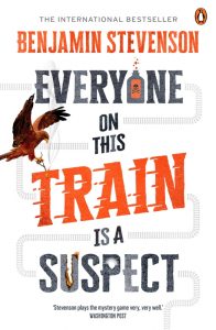 Everyone on This Train Is a Suspect, Benjamin Stevenson (Michael Joseph Australia, October 2023l; Mariner Books , January 2024; Michael Joseph UK, February 2024)