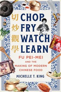Chop Fry Watch Learn: Fu Pei-mei and the Making of Modern Chinese Food, Michelle T King (WW Norton, May 2024) 