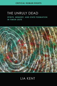 The Unruly Dead: Spirits, Memory, and State Formation in Timor-Leste, Lia Kent (University of Wisconsin Press, August 2024)