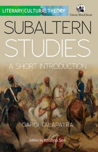Subaltern Studies: A Short Introduction, Gargi Talapatra, Krishna Sen (ed) (Orient BlackSwan, June 2024)