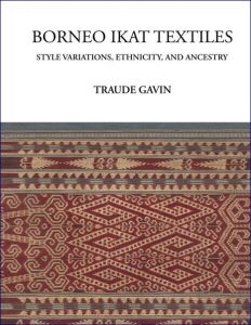 Borneo Ikat Textiles: Style Variations, Ethnicity, and Ancestry, Traude Gavin (Tracing Patterns Foundation, March 2024) 