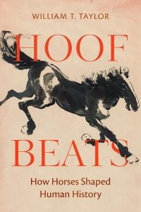Hoof Beats: How Horses Shaped Human History, William T Taylor (University of California Press, August 2024)