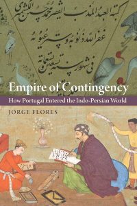 Empire of Contingency: How Portugal Entered the Indo-Persian World, Jorge Flores (University of Pennsylvania Press, October 2024)