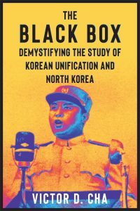 The Black Box: Demystifying the Study of Korean Unification and North Korea, Victor Cha (Columbia University Press, September 2024) 