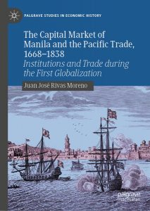  The Capital Market of Manila and the Pacific Trade, 1668-1838: Institutions and Trade during the First Globalization, Juan José Rivas Moreno (Palgrave Macmillan, October 2024)